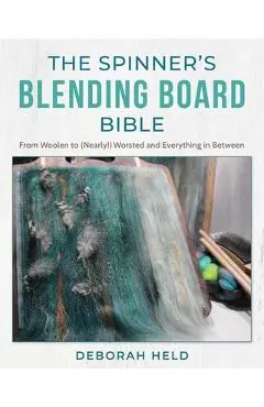 The Spinner's Blending Board Bible: From Woolen to (Nearly!) Worsted and Everything in Between - Deborah Held