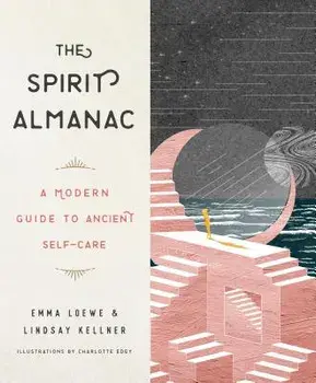 The Spirit Almanac: A Modern Guide to Ancient Self-Care, Hardcover/Emma Loewe