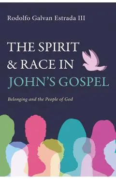 The Spirit and Race in John's Gospel: Belonging and the People of God - Rodolfo Galvan Estrada