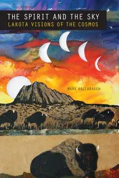 The Spirit and the Sky: Lakota Visions of the Cosmos, Paperback/Mark Hollabaugh
