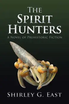The Spirit Hunters: A Novel of Prehistoric Fiction, Paperback/Shirley G. East