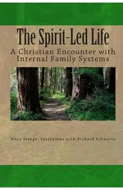 The Spirit-Led Life: Christianity and the Internal Family System - Richard C. Schwartz Ph. D.