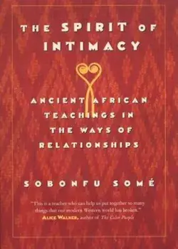 The Spirit of Intimacy: Ancient Teachings in the Ways of Relationships, Paperback/Sobonfu Some