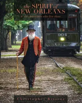 The Spirit of New Orleans: And the Characters Who Live There, Paperback/Christopher Briscoe