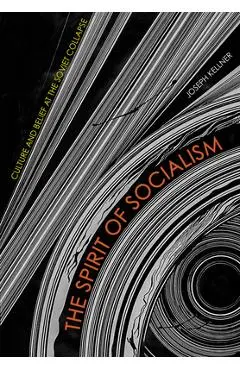 The Spirit of Socialism: Culture and Belief at the Soviet Collapse - Joseph Kellner