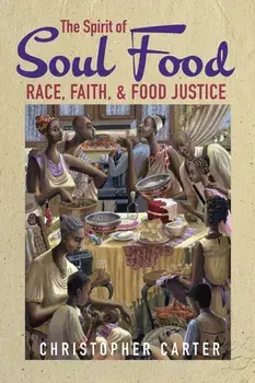 The Spirit of Soul Food. Race, Faith, and Food Justice, Hardback/Christopher Carter