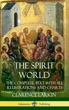The Spirit World: The Complete Text with All Illustrations and Charts (Hardcover)/Clarence Larkin