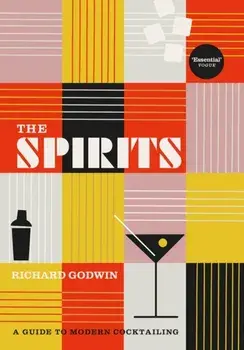The Spirits. A Guide to Modern Cocktailing, Hardback/Richard Godwin