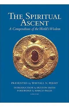 The Spiritual Ascent: A Compendium of the World's Wisdom - Whitall N. Perry