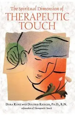 The Spiritual Dimension of Therapeutic Touch - Dora Kunz