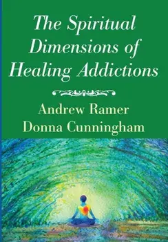 The Spiritual Dimensions of Healing Addictions, Paperback/Andrew Ramer