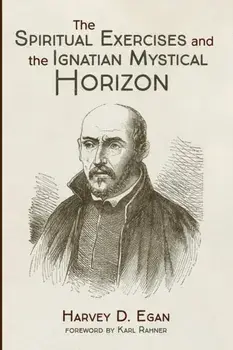 The Spiritual Exercises and the Ignatian Mystical Horizon, Paperback/Harvey D. Sj Egan