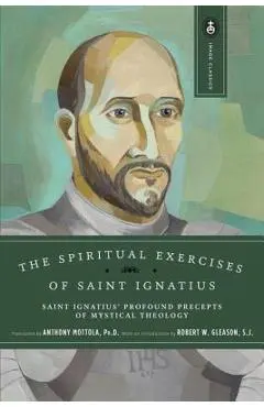 The Spiritual Exercises of Saint Ignatius: Saint Ignatius' Profound Precepts of Mystical Theology - Anthony Mottola