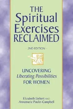 The Spiritual Exercises Reclaimed, 2nd Edition: Uncovering Liberating Possibilities for Women, Paperback/Elizabeth Liebert