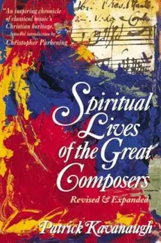 The Spiritual Lives of the Great Composers, Paperback/Patrick Kavanaugh