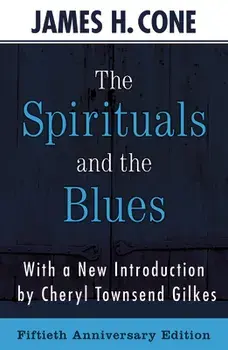 The Spirituals and the Blues - 50th Anniversary Edition, Paperback/Cone James