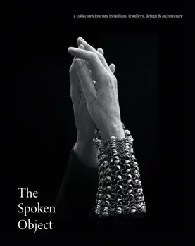 The Spoken Object. A collector's journey in fashion, jewellery, design and architecture, Hardback/***