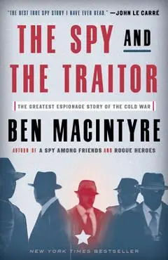 The Spy and the Traitor: The Greatest Espionage Story of the Cold War - Ben Macintyre