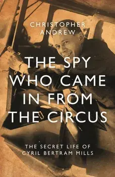 The Spy Who Came in From the Circus, Hardback/Christopher Andrew