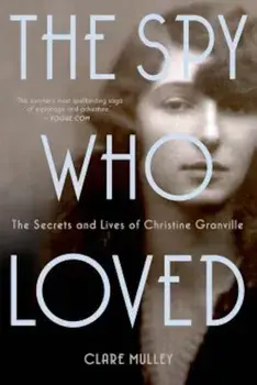 The Spy Who Loved: The Secrets and Lives of Christine Granville, Paperback/Clare Mulley