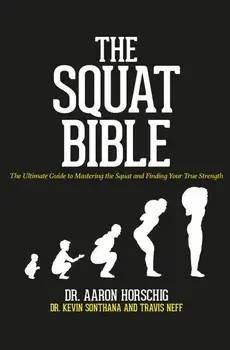 The Squat Bible: The Ultimate Guide to Mastering the Squat and Finding Your True Strength, Paperback/Kevin Sonthana