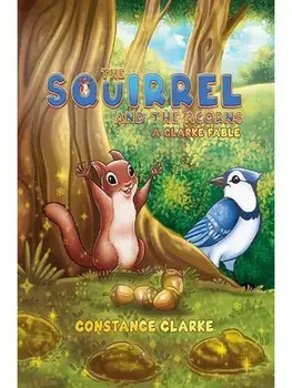 The Squirrel and the Acorns. A Clarke Fable, Paperback/Constance Clarke