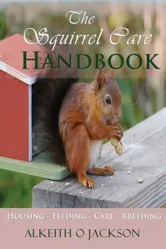 The Squirrel Care Handbook: Housing - Feeding - Care and Breeding, Paperback/Alkeith O. Jackson
