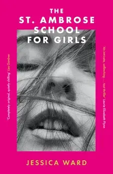 The St. Ambrose School for Girls. A darkly gripping coming-of-age story, filled with secrets and twisted friendships, Paperback/Jessica Ward