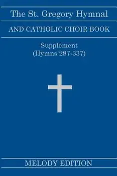 The St. Gregory Hymnal and Catholic Choir Book. Singers Ed. Melody Ed. - Supplement: (hymns 287-337), Hardcover/Nicola A. Montani
