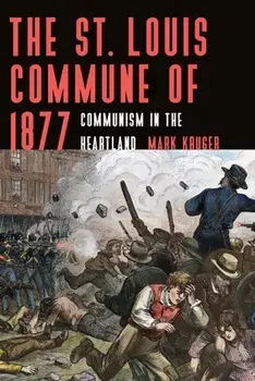 The St. Louis Commune of 1877: Communism in the Heartland, Paperback/Mark Kruger