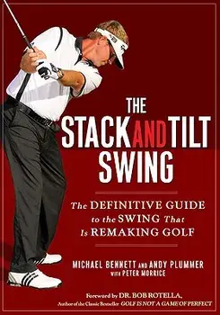 The Stack and Tilt Swing: The Definitive Guide to the Swing That Is Remaking Golf, Hardcover/Michael Bennett