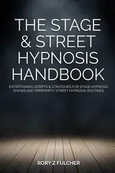 The Stage & Street Hypnosis Handbook: Entertaining Scripts & Strategies for Stage Hypnosis Shows and Impromptu Street Hypnosis Routines, Paperback/Rory Z. Fulcher