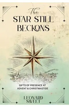 The Star Still Beckons: Gifts of Presence at Advent & Christmastide - Leonard Sweet