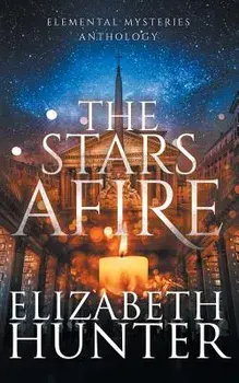 The Stars Afire: An Elemental Mysteries Collection, Paperback/Elizabeth Hunter