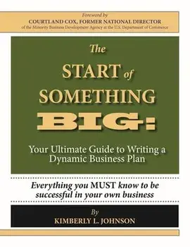 The Start of Something Big:: Your Ultimate Guide to Writing a Dynamic Business Plan, Paperback/Kimberly L. Johnson