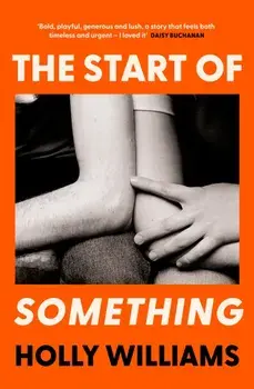 The Start of Something. The sharp, compulsive and thought-provoking book club read for 2024, Hardback/Holly Williams