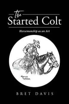 The Started Colt: Horsemanship as an Art, Paperback/Bret Davis