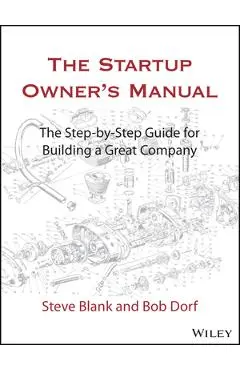 The Startup Owner's Manual: The Step-By-Step Guide for Building a Great Company - Steve Blank
