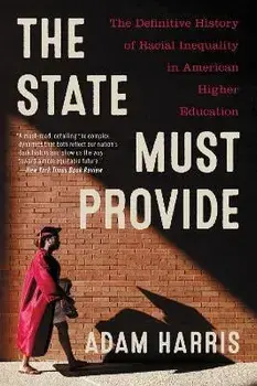 The State Must Provide: The Definitive History of Racial Inequality in American Higher Education, Paperback/Adam Harris