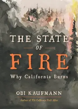 The State of Fire. How, Where, and Why California Burns, Hardback/Obi Kaufmann