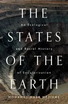 The States of the Earth. An Ecological and Racial History of Secularization, Paperback/Mohamed Amer Meziane