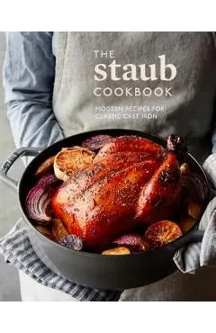 The Staub Cookbook: Modern Recipes for Classic Cast Iron - Staub