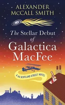 The Stellar Debut of Galactica MacFee. The New 44 Scotland Street Novel, Hardback/Alexander McCall Smith