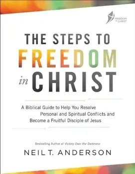 The Steps to Freedom in Christ: A Biblical Guide to Help You Resolve Personal and Spiritual Conflicts and Become a Fruitful Disciple of Jesus, Paperback/Neil T. Anderson