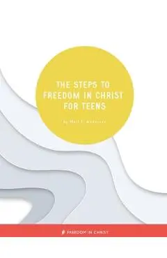 The Steps to Freedom in Christ for Teens - Neil T. Anderson