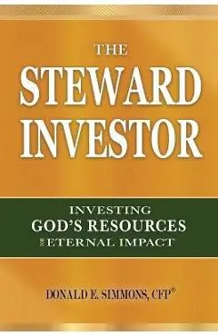 The Steward Investor: Investing God's Resources for Eternal Impact - Donald E. Simmons