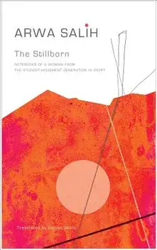 The Stillborn: Notebooks of a Woman from the Student-Movement Generation in Egypt, Hardcover/Arwa Salih