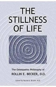 The Stillness of Life: The Osteopathic Philosophy of Rollin E. Becker, DO - Rollin E. Becker