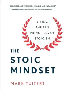 The Stoic Mindset. Living the Ten Principles of Stoicism, Hardback/Mark Tuitert