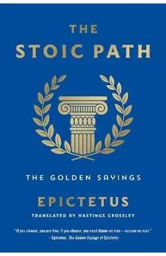 The Stoic Path: The Golden Sayings - Epictetus